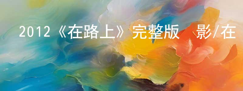 2012《在路上》完整版電影/在線觀看/百度云-美劇天堂 陳廷槐的blog